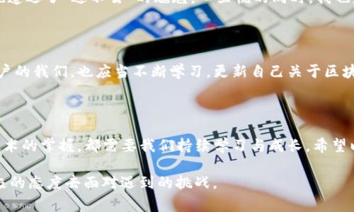 遇到 imToken 錢包無(wú)法進(jìn)入的情況，可能會(huì)讓用戶感到緊張和困惑。下面我將為你整理解決 imToken 錢包無(wú)法進(jìn)入的幾種常見(jiàn)問(wèn)題及應(yīng)對(duì)方法，并提供一些個(gè)人化的建議和經(jīng)驗(yàn)分享，幫助你更好地應(yīng)對(duì)這種情況。

一、常見(jiàn)問(wèn)題分析

首先，我們需要了解 imToken 錢包進(jìn)不去的幾種常見(jiàn)原因。以下是一些可能的情況：

ul
    listrong網(wǎng)絡(luò)問(wèn)題：/strong有時(shí)候，網(wǎng)絡(luò)連接不暢可能導(dǎo)致錢包無(wú)法正常加載。/li
    listrong應(yīng)用程序故障：/strongimToken 應(yīng)用可能因更新或bug導(dǎo)致無(wú)法啟動(dòng)。/li
    listrong賬戶問(wèn)題：/strong如果你的賬戶被鎖定或有安全警告，也可能無(wú)法登錄。/li
    listrong設(shè)備問(wèn)題：/strong如果你的手機(jī)或設(shè)備存在系統(tǒng)問(wèn)題或存儲(chǔ)不足，也可能導(dǎo)致應(yīng)用無(wú)法正常運(yùn)行。/li
/ul

二、解決方法

針對(duì)以上問(wèn)題，我們可以針對(duì)性地采取一些措施：

h41. 檢查網(wǎng)絡(luò)連接/h4
首先確保你的手機(jī)或設(shè)備聯(lián)接到一個(gè)穩(wěn)定的網(wǎng)絡(luò)。如果可能的話，可以嘗試切換 Wi-Fi 和移動(dòng)數(shù)據(jù)，確認(rèn)網(wǎng)絡(luò)是否正常。

h42. 更新應(yīng)用/h4
如果是由于應(yīng)用程序需要更新，你可以在應(yīng)用商店中檢查是否有 imToken 的新版本可用。更新到最新版本通常可以解決一些兼容性問(wèn)題。

h43. 重啟應(yīng)用/h4
有時(shí)候，簡(jiǎn)單地重啟應(yīng)用程序即可解決問(wèn)題。關(guān)閉 imToken 應(yīng)用并重新打開(kāi)，如果仍然無(wú)法登錄，可以嘗試重啟設(shè)備。

h44. 恢復(fù)賬戶/h4
如果你忘記了密碼或賬戶被鎖定，可以嘗試使用賬戶恢復(fù)關(guān)鍵詞或助記詞進(jìn)行恢復(fù)。這時(shí)請(qǐng)確保你掌握這些信息，以防止因輸入錯(cuò)誤導(dǎo)致無(wú)法找回賬戶。

h45. 查看設(shè)備是否正常/h4
如果你的設(shè)備空間不足或卡頓，建議清理一些不必要的文件或應(yīng)用以釋放存儲(chǔ)空間，確保 imToken 應(yīng)用能夠正常運(yùn)行。

三、保持冷靜和防范騙局

在遇到這些問(wèn)題時(shí)，保持冷靜非常重要。不少用戶在焦慮中可能會(huì)誤入一些騙局，試圖從他人那里獲取幫助，結(jié)果反而泄露了自己的隱私信息。

我曾經(jīng)在一次類似的問(wèn)題中感到十分慌亂，尤其是因?yàn)樯婕暗劫Y產(chǎn)安全，內(nèi)心總是不安。面對(duì)網(wǎng)絡(luò)上各種解決方案，我一開(kāi)始也受到了一些不明鏈接的誤導(dǎo)，幸好及時(shí)發(fā)現(xiàn)并進(jìn)行了核實(shí)。對(duì)此，我建議大家在搜索和咨詢時(shí)一定要選擇正規(guī)渠道，切勿輕信來(lái)源不明的建議和鏈接。

四、個(gè)人經(jīng)歷與情感分享

回想起我第一次使用 imToken 錢包的經(jīng)歷，那時(shí)候我對(duì)加密貨幣幾乎一無(wú)所知，只是因?yàn)槁?tīng)朋友提起過(guò)，于是嘗試下載了這個(gè)錢包。剛開(kāi)始，我總是在想，如何才能讓我的數(shù)字資產(chǎn)更安全。

我詳細(xì)閱讀了 imToken 的使用說(shuō)明，在學(xué)習(xí)過(guò)程中也感受到了數(shù)字貨幣的魅力。可就在我逐漸熟悉的時(shí)候，正如現(xiàn)在所說(shuō)的問(wèn)題，我一次登錄時(shí)也遭遇了“進(jìn)不去”的尷尬。心里慌的同時(shí)，我也意識(shí)到這是一個(gè)普遍的問(wèn)題，因此我開(kāi)始向社區(qū)求助，并積極尋找解決方案。經(jīng)過(guò)這些經(jīng)歷，我不僅學(xué)會(huì)了如何使用錢包，還培養(yǎng)了處理問(wèn)題的耐心。

五、建議與未來(lái)展望

關(guān)于 imToken 的未來(lái)發(fā)展，我仍然充滿期待。作為一款數(shù)字資產(chǎn)錢包，它不僅需要及時(shí)更新功能，還應(yīng)該更好地加強(qiáng)用戶體驗(yàn)與安全防護(hù)。作為用戶的我們，也應(yīng)當(dāng)不斷學(xué)習(xí)，更新自己關(guān)于區(qū)塊鏈和加密資產(chǎn)的知識(shí)，以便更自信地使用這些工具。

結(jié)語(yǔ)

總之，面對(duì) imToken 錢包無(wú)法進(jìn)入的問(wèn)題，我們應(yīng)保持理性，了解可能的原因，并采取相應(yīng)的措施來(lái)解決。無(wú)論是對(duì)于數(shù)字資產(chǎn)的管理，還是對(duì)于技術(shù)的掌握，都需要我們持續(xù)學(xué)習(xí)與成長(zhǎng)。希望以上建議能夠幫助到你，祝你早日順利登錄 imToken，讓數(shù)字財(cái)富更安全地為你服務(wù)！

通過(guò)以上的內(nèi)容，我希望能夠?yàn)槟闾峁┮恍?shí)用的建議和情感共鳴，同時(shí)也向你展示我個(gè)人在類似經(jīng)歷中的學(xué)習(xí)和成長(zhǎng)。無(wú)論何時(shí)，我們都應(yīng)以積極的態(tài)度去面對(duì)遇到的挑戰(zhàn)。